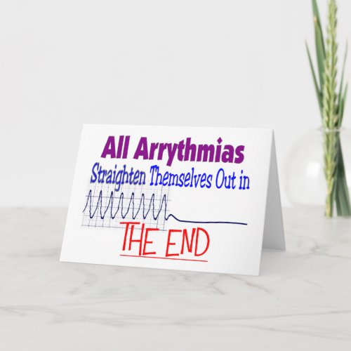 All arrhythmias straighten themselves out END Card