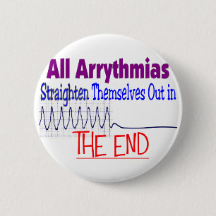 All arrhythmias straighten themselves out END Pinback Button