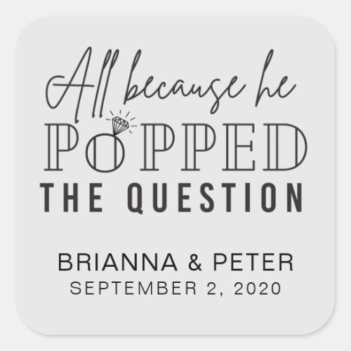 All Because He Popped The Question Wedding Favor S Square Sticker