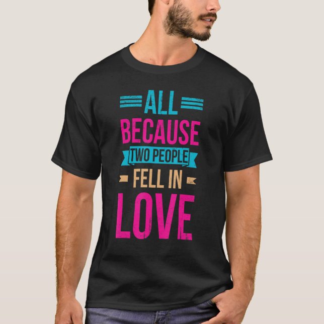 All Because Two People Fell In Love For Bride Groo T-Shirt (Front)