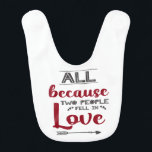 All because two people fell in love newborn first baby bib<br><div class="desc">This lovely baby bib is perfect for every newborn baby, with its caption "All because two people fell in love", written in red and dark grey modern fonts on a white background, and decorated with tiny hearts and a grey arrow. Makes the perfect gift for baby showers or other occasions...</div>