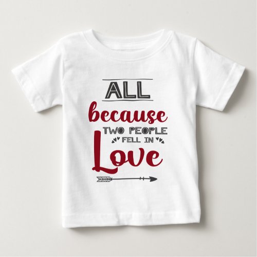 All because two people fell in love newborn first baby T_Shirt
