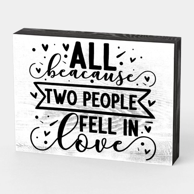 All Because Two People Fell In Love  Wooden Box Sign (Angled Horizontal)