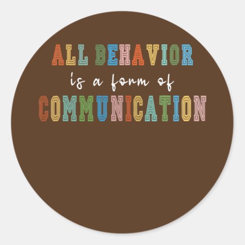 All Behavior Is A Form Of Communication  Classic Round Sticker