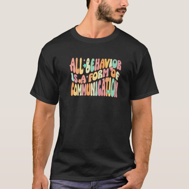 All Behavior Is A Form Of Communication Special Ed T-Shirt (Front)