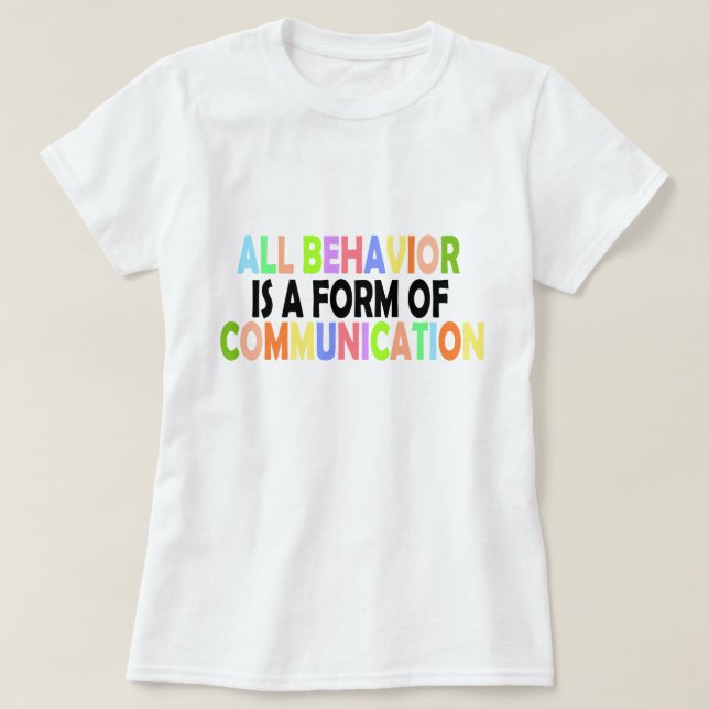 All Behavior Is A Form Of Communication T-Shirt (Design Front)