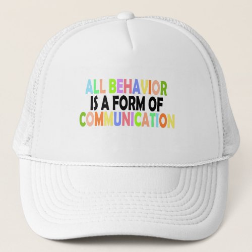 All Behavior Is A Form Of Communication Trucker Hat