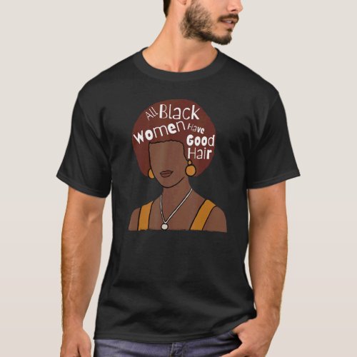 All Black Women Have Good Hair Black African Afro  T_Shirt