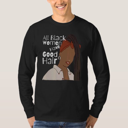 All Black Women Have Good Hair Black Braids Dreadl T_Shirt