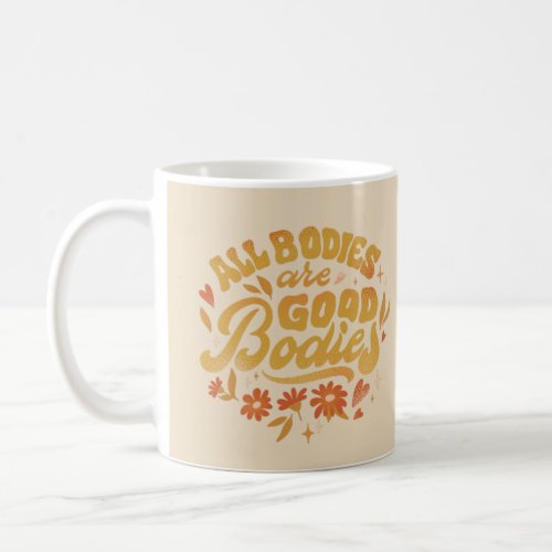 All Bodies are good Bodies Body Positive Coffee Mug