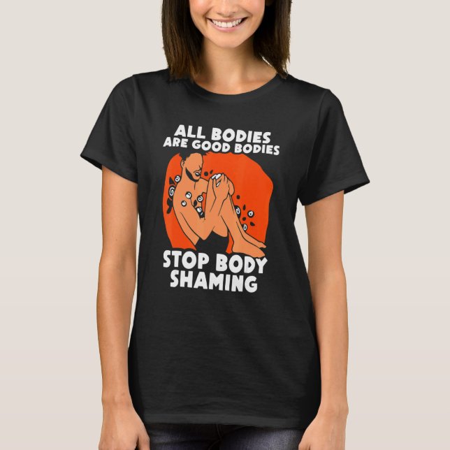 All Bodies Are Good Bodies Stop Body Shaming Appea T-Shirt (Front)