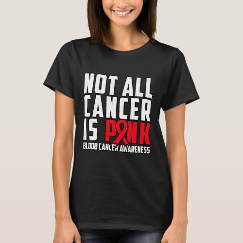 All Cancer Is Pink Blood Cancer Awareness 1  T_Shirt