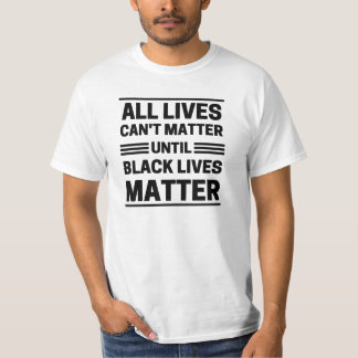 all cant lives matter until black lives matter T-Shirt