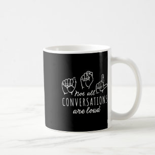 All Conversations Are Loud Asl American Sign Langu Coffee Mug