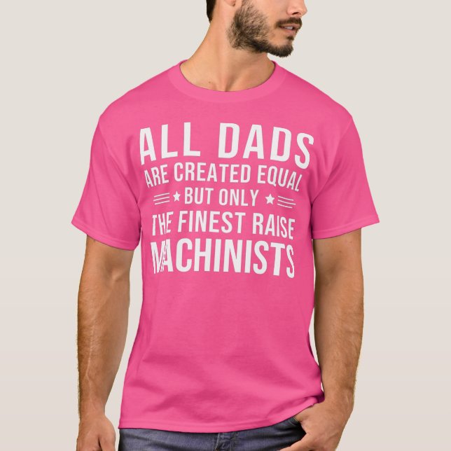 All Dads Are Created Equal Funny Machinist Dad T-Shirt (Front)