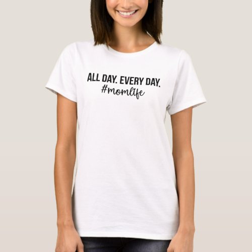 All day every day  momlife _ funny mom T_Shirt