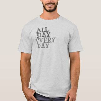 All Day, Every day T-Shirt