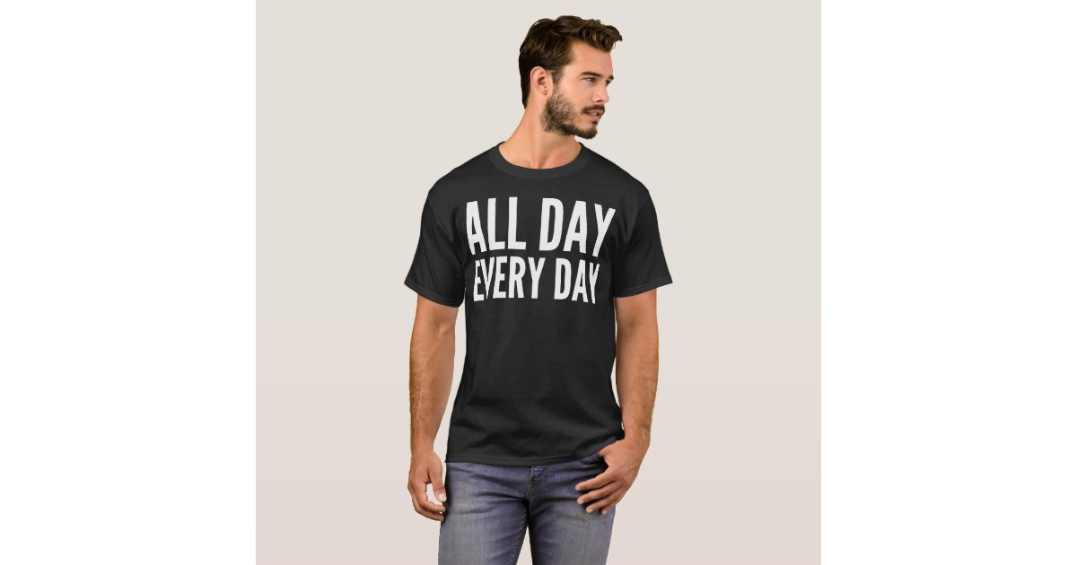 All Day Every Day Typography T-Shirt | Zazzle
