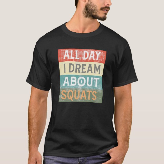 All Day I Dream About Squats Gym Workout T-Shirt (Front)
