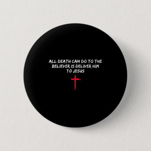 All Death Can Do To The Believer Is Deliver Him To Button