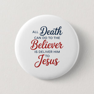 All Death Can Do To The Believer Is Deliver Him To Button