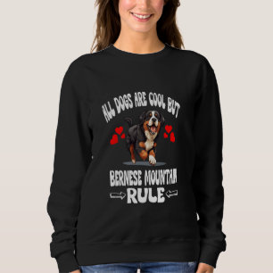 All Dogs Are Cool But Bernese Mountain Rule Sweatshirt