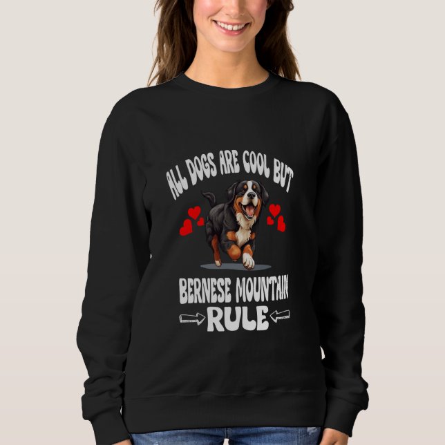 All Dogs Are Cool But Bernese Mountain Rule Sweatshirt (Front)