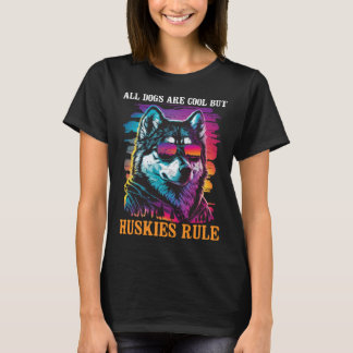 All Dogs Are Cool But Huskies Rule Siberian Husky T-Shirt