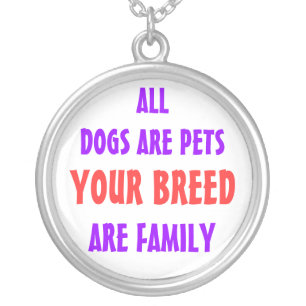 ALL DOGS ARE PETS, YOUR BREED, ARE FAMILY SILVER PLATED NECKLACE