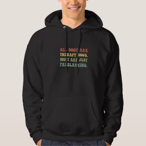 All Dogs Are Therapy Dog Most Are Just Freelancing Hoodie