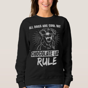 All Dogs Cool But Chocolate Labs Rule Black Labrad Sweatshirt