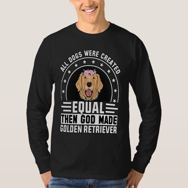 All Dogs were created equal then God made Golden R T-Shirt (Front)
