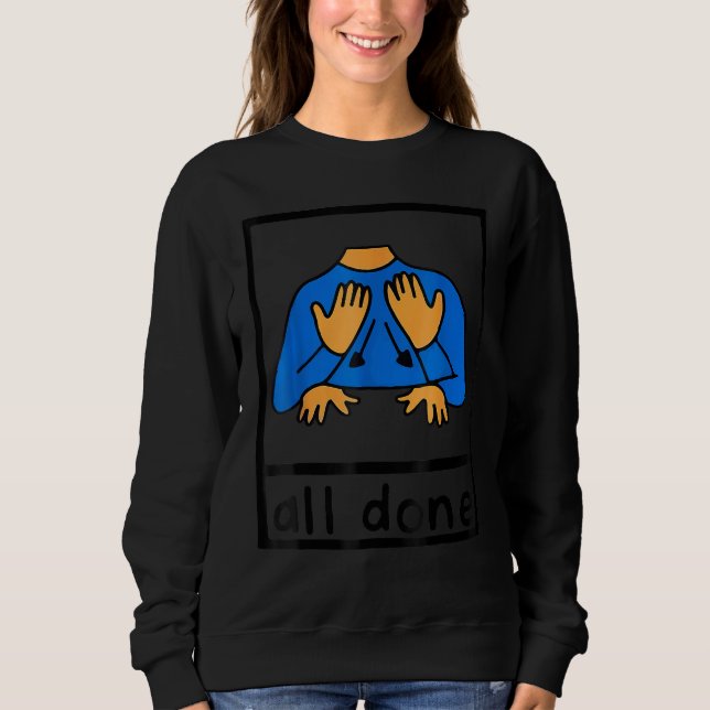 All Done Sign Language Speech Pathology AAC SPED T Sweatshirt (Front)