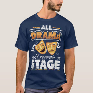 All Drama Must Remain On Stage Grunge for Theater T-Shirt