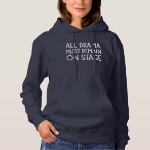 All Drama Must Remain On Stage Theater Humor Quote Hoodie