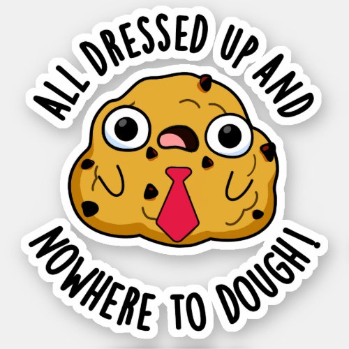 All Dressed Up And Nowhere To Dough Funny Pun Sticker