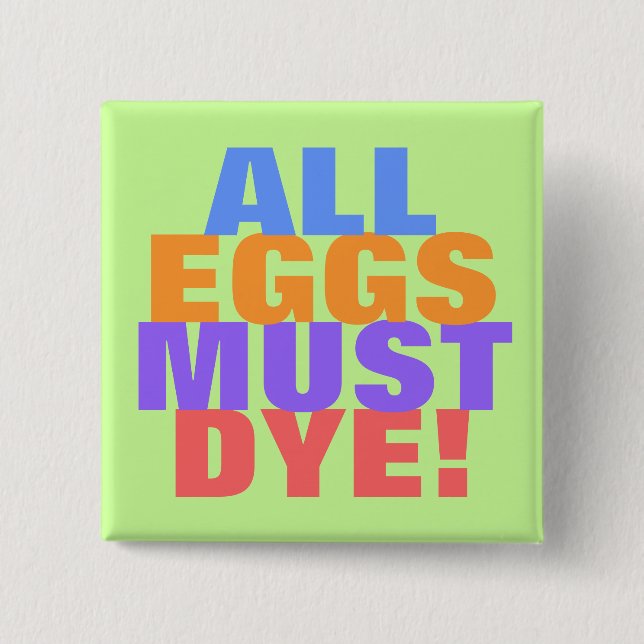 ALL EGGS MUST DYE PINBACK BUTTON (Front)