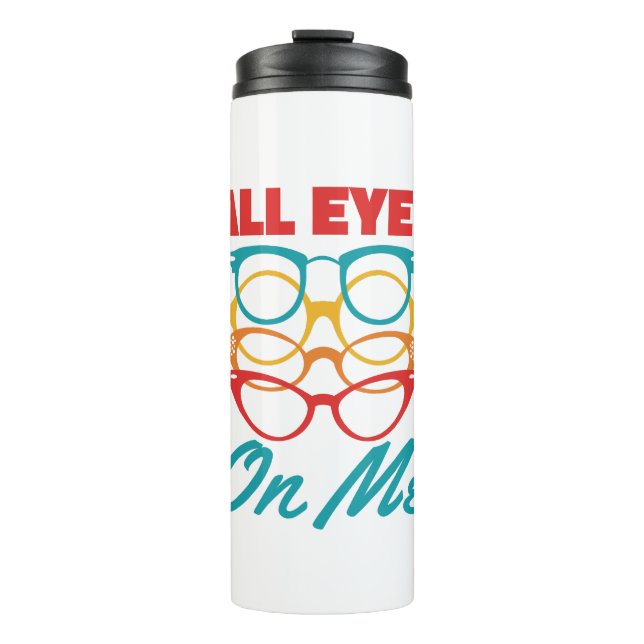 All Eyes on Me Funny Optometrist Optometry  Thermal Tumbler (Front)