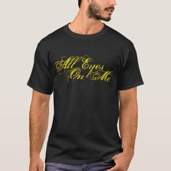 All Eyes On Me T-shirt by iviarigold at Zazzle