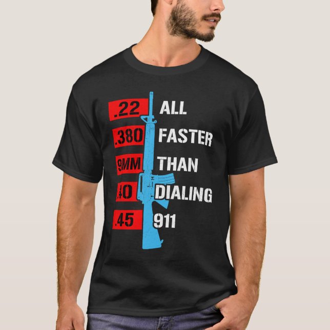 All Faster Than Dialing 911  Gun Caliber Gun T-Shirt (Front)
