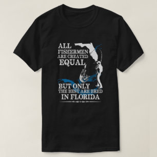 All Fishermen Created Equal Best Bred In Florida T-Shirt