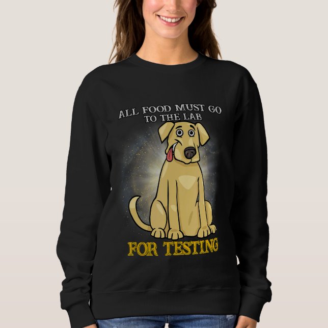 All Food Must Go Testing Labrador  Cute Sweatshirt (Front)