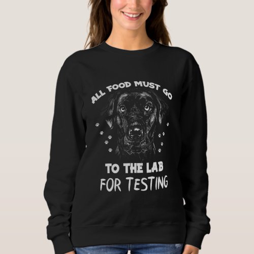 All Food Must Go To The Lab For Testing Lab Dog Bl Sweatshirt