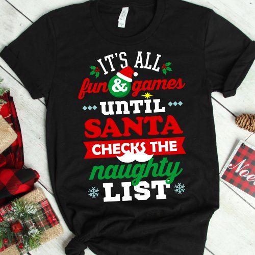 All Fun and Games Until Santa Checks Naughty List T_Shirt