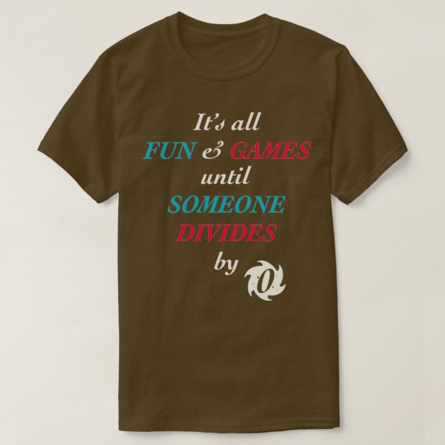 All Fun And Games Until Someone Divides By Zero T-Shirt (Design Front)