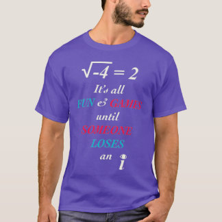 All Fun And Games Until Someone Loses An I T-Shirt