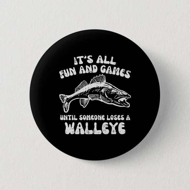All Fun Games Until Loses Walleye Funny Fishing Me Button (Front)
