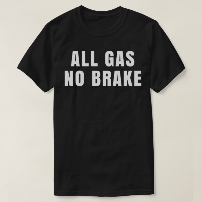 All Gas No Brake  T-Shirt (Design Front)