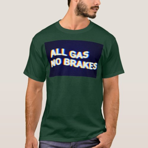All gas No brakes  T_Shirt