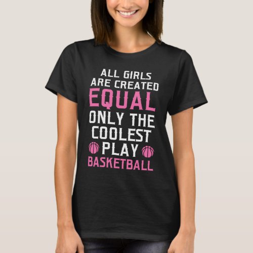 all girls are created equal play basketball basket T_Shirt